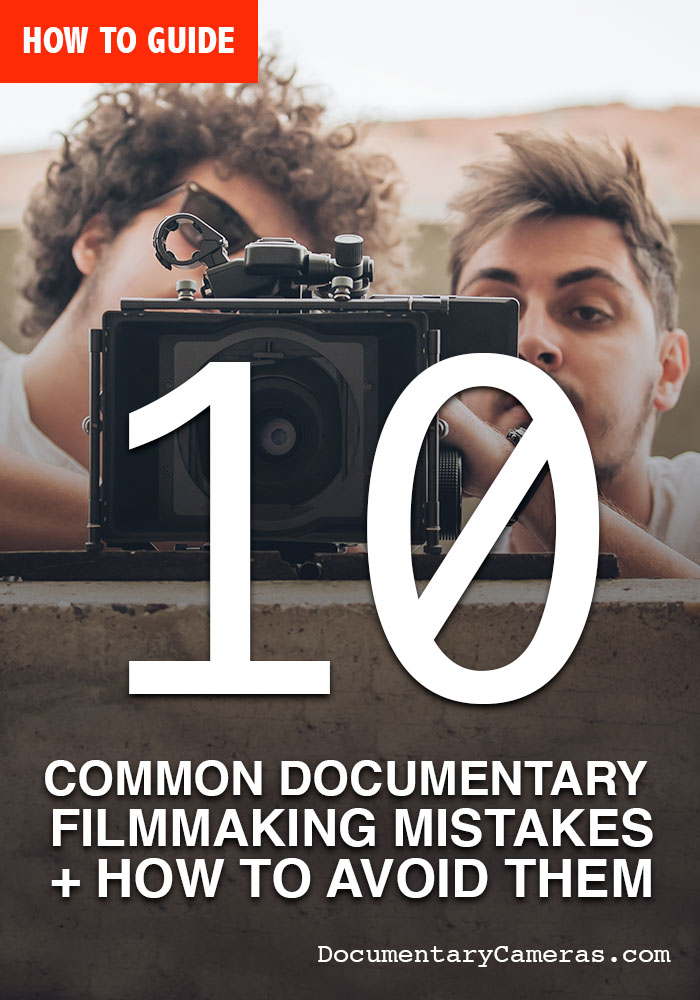 10 Common Documentary Filmmaking Mistakes & How to Avoid Them